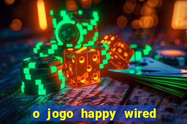 o jogo happy wired paga mesmo